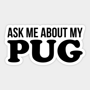 Ask Me About My Pug Sticker